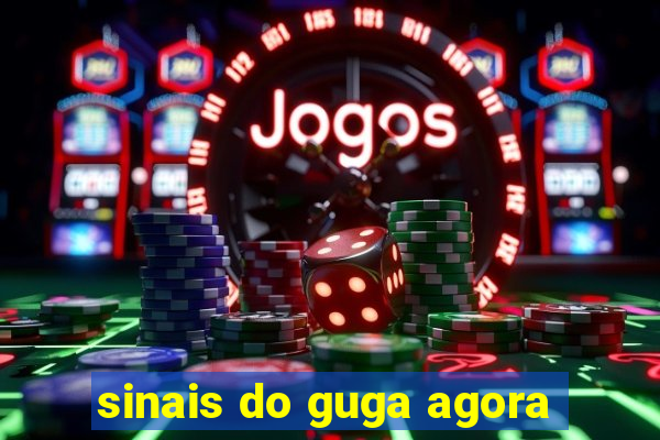 sinais do guga agora